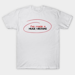 I've made a huge mistake T-Shirt